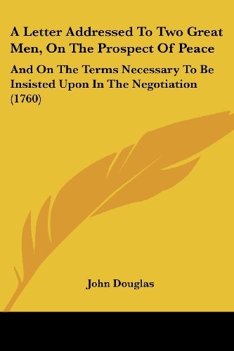 Cover for John Douglas · A Letter Addressed to Two Great Men, on the Prospect of Peace: and on the Terms Necessary to Be Insisted Upon in the Negotiation (1760) (Paperback Book) (2008)