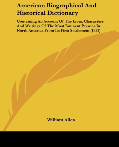 Cover for William Allen · American Biographical and Historical Dictionary: Containing an Account of the Lives, Characters and Writings of the Most Eminent Persons in North America from Its First Settlement (1832) (Paperback Book) (2008)