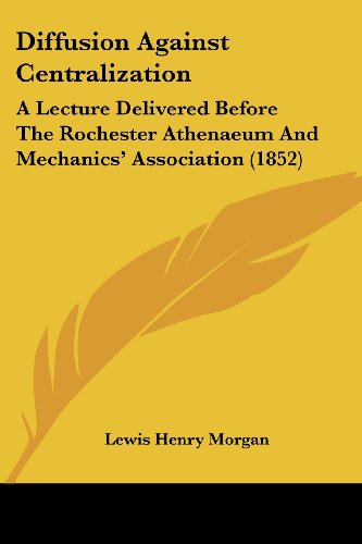 Cover for Lewis Henry Morgan · Diffusion Against Centralization: a Lecture Delivered Before the Rochester Athenaeum and Mechanics' Association (1852) (Paperback Book) (2008)