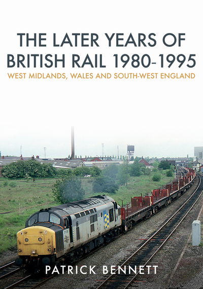 Cover for Patrick Bennett · The Later Years of British Rail 1980-1995: West Midlands, Wales and South-West England (Paperback Book) (2018)