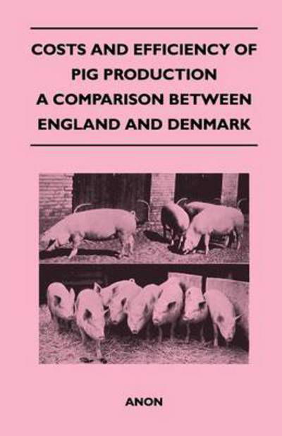 Costs and Efficiency of Pig Production - a Comparison Between England and Denmark - Anon - Bücher - Ford. Press - 9781446540206 - 25. August 2022