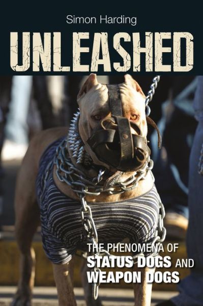 Unleashed: The Phenomena of Status Dogs and Weapon Dogs - Harding, Simon (University of West London) - Books - Bristol University Press - 9781447316206 - March 1, 2014