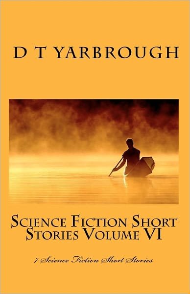Science Fiction Short Stories Volume Vi - D T Yarbrough - Livros - CreateSpace Independent Publishing Platf - 9781456507206 - 13 de janeiro de 2011