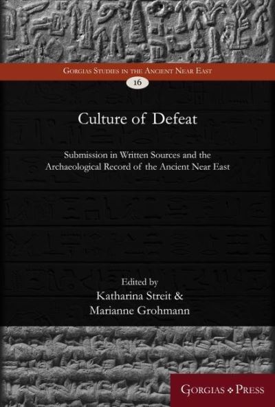 Cover for Culture of Defeat: Submission in Written Sources and the Archaeological Record. Proceedings of a Joint Seminar of the Hebrew University of Jerusalem and the University of Vienna, October 2017 - Gorgias Studies in the Ancient Near East (Hardcover Book) (2021)