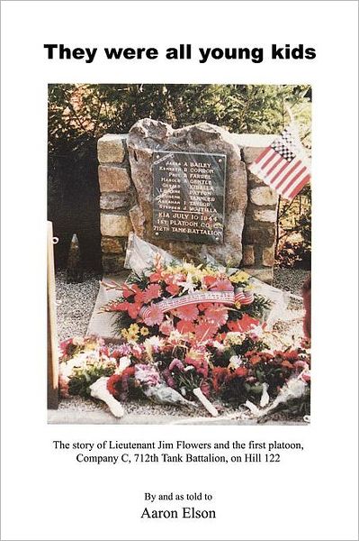 They Were All Young Kids: the Story of Lt. Jim Flowers and the First Platoon, Company C, 712th Tank Battalion, on Hill 122 - Aaron Elson - Bøger - CreateSpace Independent Publishing Platf - 9781466311206 - 15. september 2011