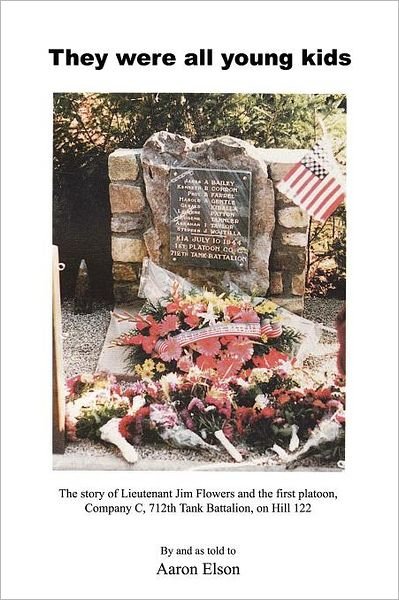 They Were All Young Kids: the Story of Lt. Jim Flowers and the First Platoon, Company C, 712th Tank Battalion, on Hill 122 - Aaron Elson - Bøker - CreateSpace Independent Publishing Platf - 9781466311206 - 15. september 2011