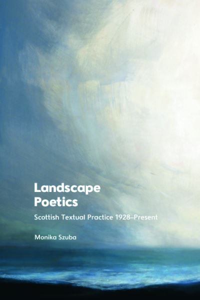 Cover for Monika Szuba · Landscape Poetics: Scottish Textual Practice 1928 Present (Hardcover Book) (2023)