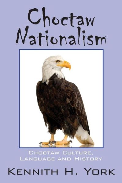 Choctaw Nationalism: Choctaw Culture, Language and History - Kennith H York - Books - Outskirts Press - 9781478712206 - March 8, 2013