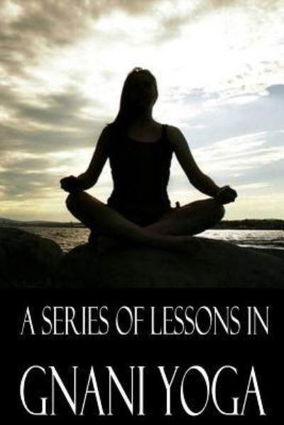 A Series of Lessons in Gnani Yoga - Yogi Ramacharaka - Kirjat - Createspace - 9781480184206 - perjantai 26. lokakuuta 2012