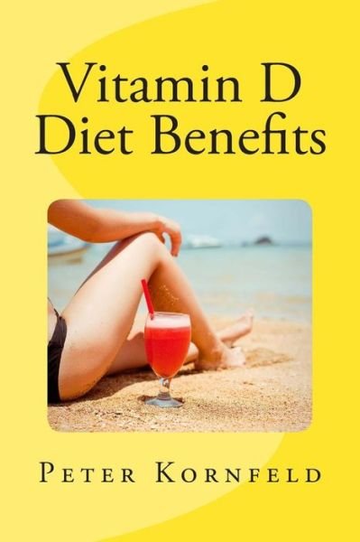 Cover for Peter Kornfeld · Vitamin D Diet Benefits: Sunshine, Best Foods, &amp; Disease Prevention (Paperback Book) (2012)