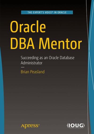 Cover for Brian Peasland · Oracle DBA Mentor: Succeeding as an Oracle Database Administrator (Paperback Book) [1st edition] (2019)