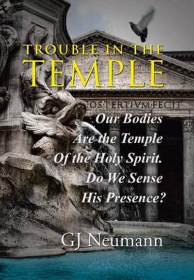 Cover for Gj Neumann · Trouble in the Temple: Our Bodies Are the Temple of the Holy Spirit. Do We Sense His Presence? (Hardcover Book) (2015)