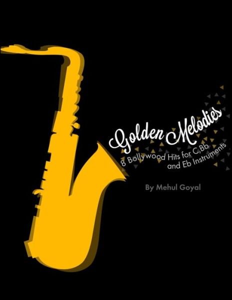 Cover for Mehul Goyal · Golden Melodies: 8 Bollywood Hits for C, Bb and Eb Instruments (Paperback Book) (2013)