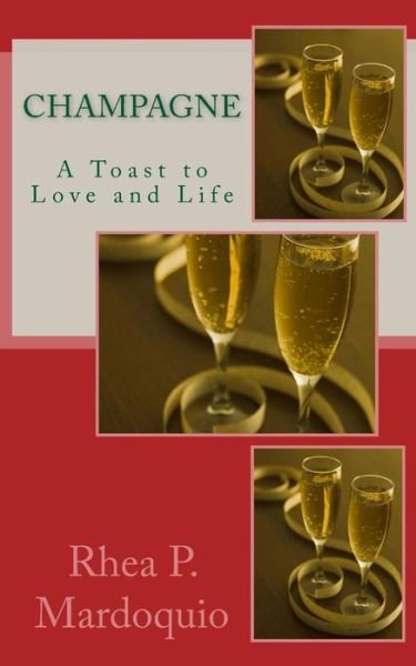 Cover for Rhea P. Mardoquio · Champagne: a Toast to Love and Life (Paperback Book) (2014)