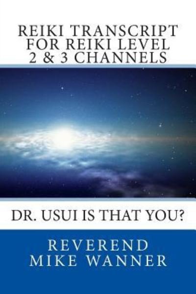 Cover for Reverend Mike Wanner · Reiki Transcript For Level 2 &amp; 3 Channels : Dr. Usui Is That You? (Taschenbuch) (2015)