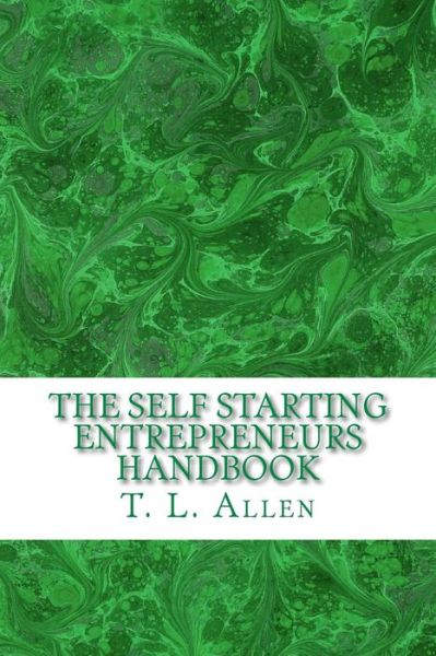 The Self Starting Entrepreneurs Handbook - T L Allen - Books - Createspace - 9781502475206 - September 24, 2014