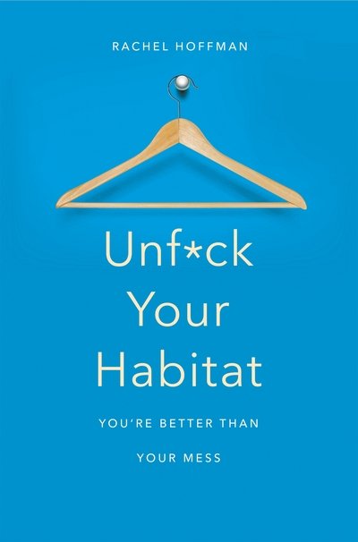 Unf*ck Your Habitat: You're Better Than Your Mess - Rachel Hoffman - Boeken - Pan Macmillan - 9781509830206 - 29 december 2016