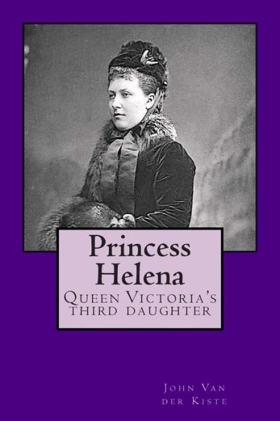 Princess Helena: Queen Victoria's Third Daughter - John Van Der Kiste - Boeken - Createspace - 9781511679206 - 9 mei 2015