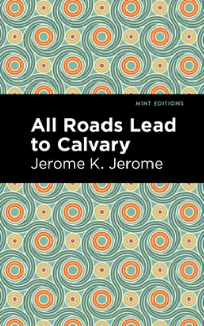 Cover for Jerome K. Jerome · All Roads Lead to Calvary - Mint Editions (Gebundenes Buch) (2021)
