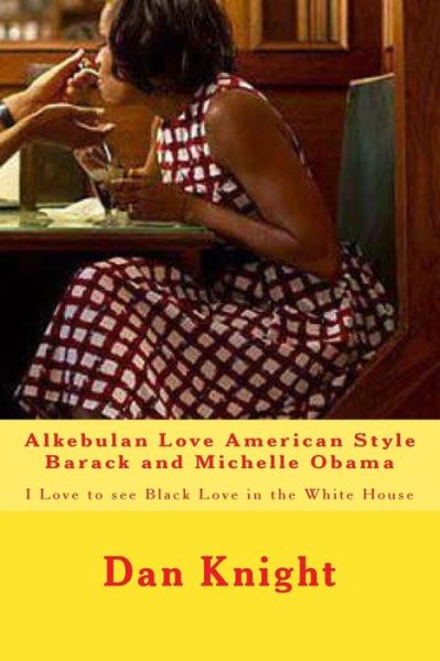 Cover for Love Dan Edward Knight Sr · Alkebulan Love American Style Barack and Michelle Obama: I Love to See Black Love in the White House (Paperback Book) (2015)