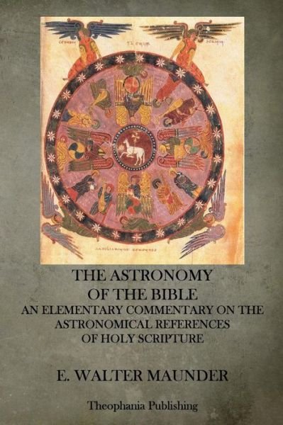 The Astronomy of the Bible: an Elementary Commentary on the Astronomical References of Holy Scripture - E Walter Maunder - Książki - Createspace - 9781515291206 - 30 lipca 2015