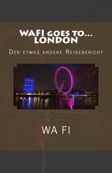 Cover for Wa Fi · Wafi Goes To... London: Der Etwas Andere Reisebericht (Taschenbuch) (2015)