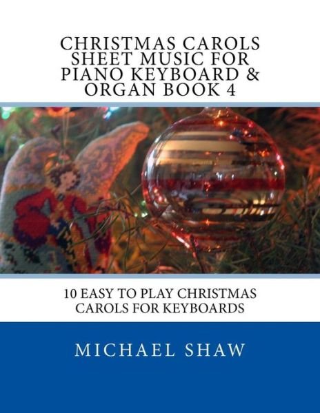Cover for Michael Shaw · Christmas Carols Sheet Music for Piano Keyboard &amp; Organ Book 4: 10 Easy to Play Christmas Carols for Keyboards (Paperback Book) (2015)