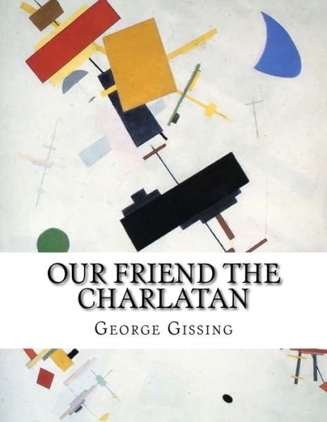 Our Friend the Charlatan - George Gissing - Kirjat - Createspace - 9781517565206 - torstai 1. lokakuuta 2015