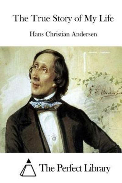 The True Story of My Life - Hans Christian Andersen - Libros - Createspace Independent Publishing Platf - 9781519433206 - 20 de noviembre de 2015