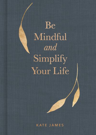 Kate James · Be Mindful and Simplify Your Life (Hardcover Book) (2021)