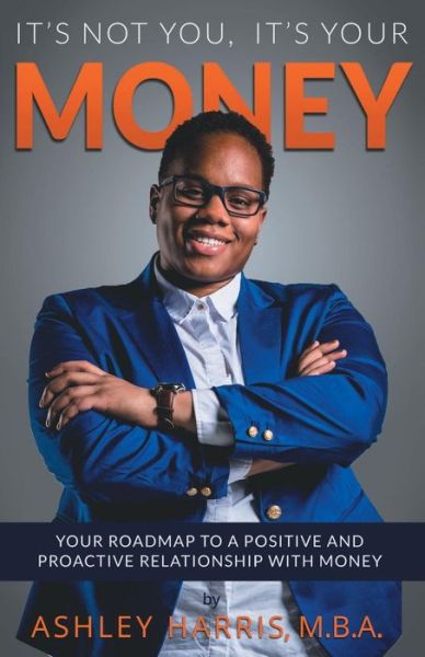 Cover for Ashley Harris · It's Not You, It's Your Money : Your Roadmap To a Positive And Proactive Relationship With Money (Paperback Book) (2016)