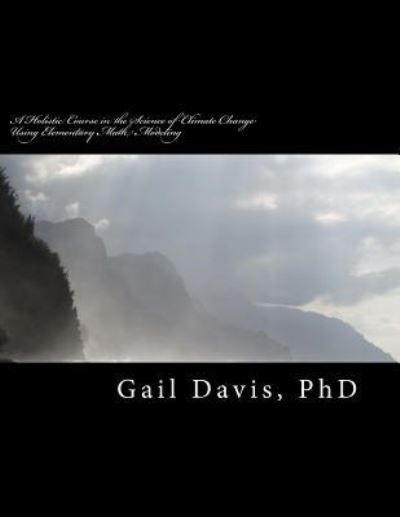 A Holistic Course in the Science of Climate Change - Gail D Davis - Books - Createspace Independent Publishing Platf - 9781533152206 - May 12, 2016