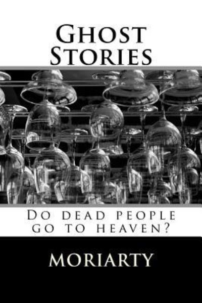 Ghost Stories - Dean Moriarty - Books - Createspace Independent Publishing Platf - 9781535215206 - July 11, 2016