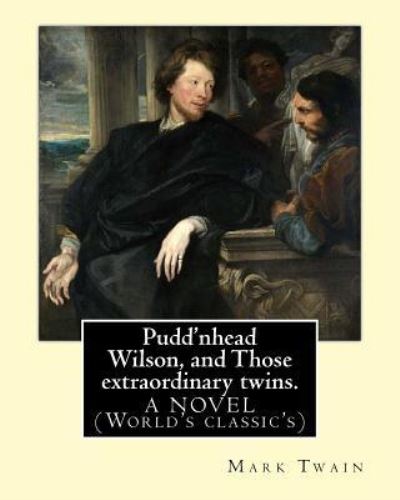 Pudd'nhead Wilson, and Those extraordinary twins. By - Mark Twain - Bücher - Createspace Independent Publishing Platf - 9781539952206 - 6. November 2016