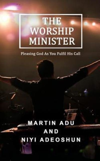 Cover for Niyi Adeoshun · The Worship Minister : Pleasing God As You Fulfill His Call (Paperback Bog) (2017)