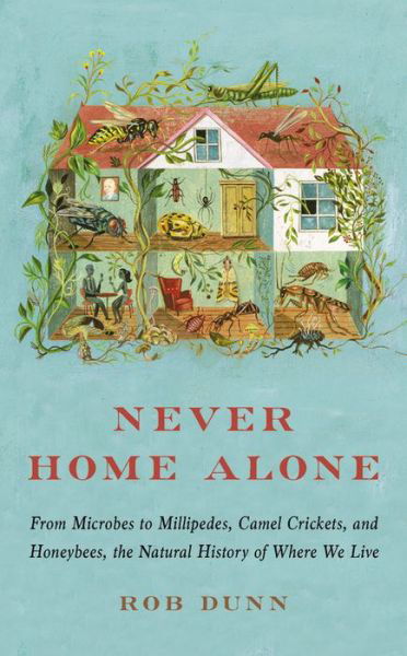 Cover for Rob Dunn · Never Home Alone: From Microbes to Millipedes, Camel Crickets, and Honeybees, the Natural History of Where We Live (Paperback Bog) (2020)