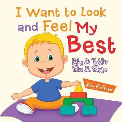 Cover for Baby Professor · I Want to Look and Feel My Best Baby &amp; Toddler Size &amp; Shape (Paperback Book) (2017)
