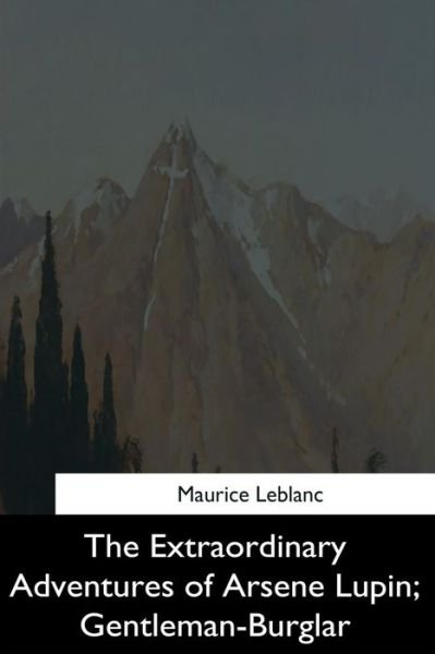 The Extraordinary Adventures of Arsene Lupin, Gentleman-Burglar - Maurice Leblanc - Bøker - Createspace Independent Publishing Platf - 9781544873206 - 16. mai 2017