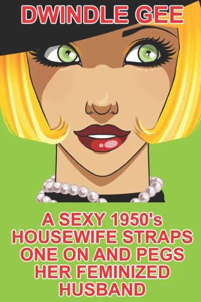 Cover for Dwindle Gee · Sexy 1950's Housewife Straps One on and Pegs Her Feminized Husband (Book) (2017)