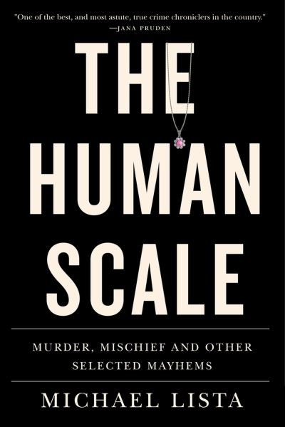Cover for Michael Lista · The Human Scale: Murder, Mischief and Other Selected Mayhems (Paperback Book) (2023)