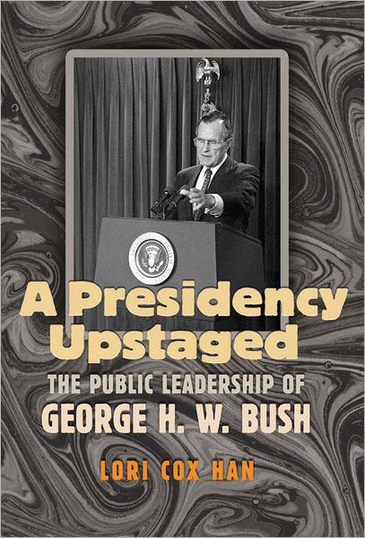 Cover for Lori Cox Han · A Presidency Upstaged: The Public Leadership of George H. W. Bush - Joseph V. Hughes Jr. and Holly O. Hughes Series on the Presidency and Leadership (Hardcover Book) (2011)