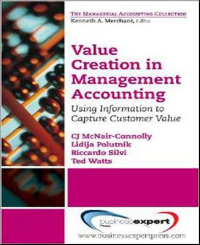 Value Creation in Management Accounting: Using Information to Capture Customer Value - CJ McNair-Connelly - Books - Business Expert Press - 9781606496206 - May 31, 2013