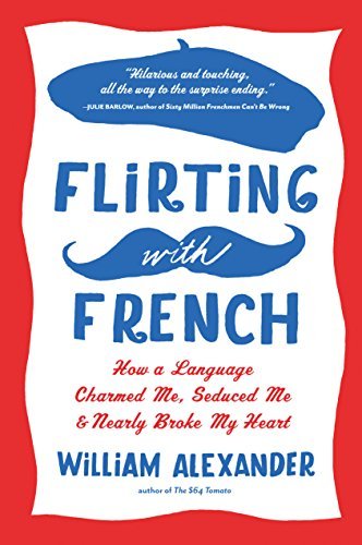 Cover for William Alexander · Flirting with French: How a Language Charmed Me, Seduced Me, and Nearly Broke My Heart (Taschenbuch) (2014)