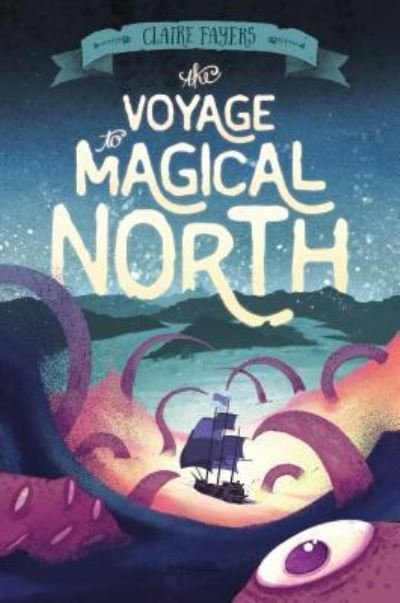 Cover for Claire Fayers · The voyage to Magical North (Book) [First edition. edition] (2016)