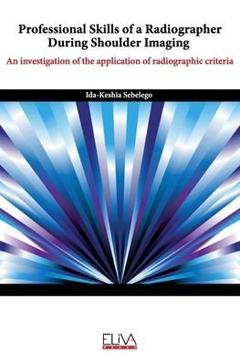 Cover for Ida-Keshia Sebelego · Professional skills of a radiographer during shoulder imaging : An investigation of the application of radiographic criteria (Paperback Book) (2020)