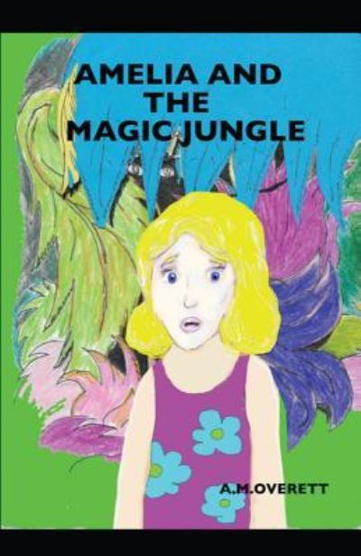 Amelia and the Magic Jungle - A M Overett - Books - Lighthouse Publishing - 9781643732206 - December 28, 2018