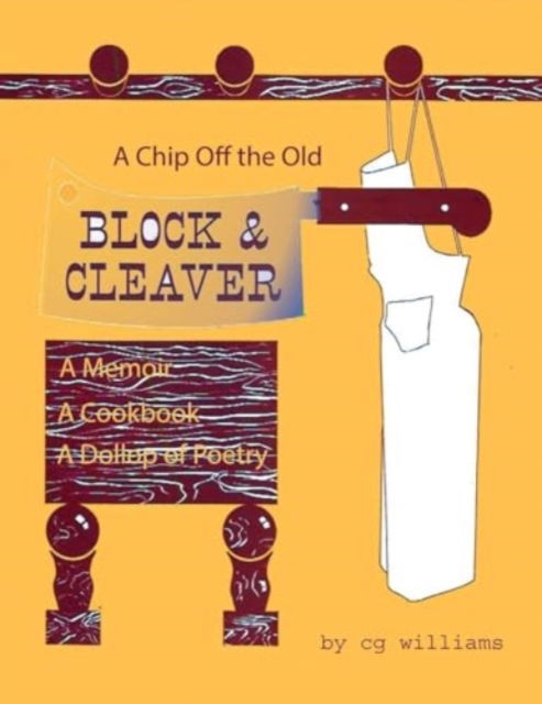 Cover for Cg Williams · A Chip Off the Old Block and Cleaver : A Memoir, A Cookbook, A Dollop of Poetry (Paperback Book) (2023)