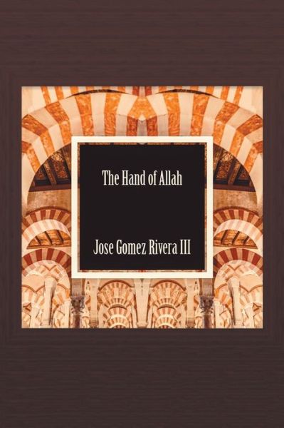 The Hand of Allah - III Jose Gomez-Rivera - Livros - XLIBRIS US - 9781664184206 - 18 de julho de 2021