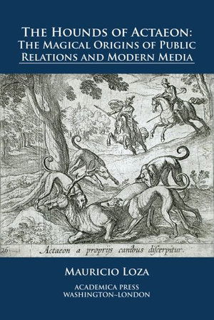 Cover for Mauricio Loza · The Hounds of Actaeon: The Magical Origins of Public Relations and Modern Media (Hardcover Book) (2020)