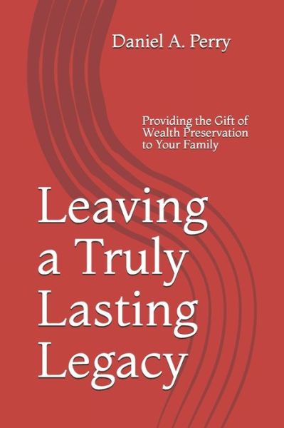 Cover for Daniel a Perry Esq · Leaving a Truly Lasting Legacy (Paperback Book) (2019)